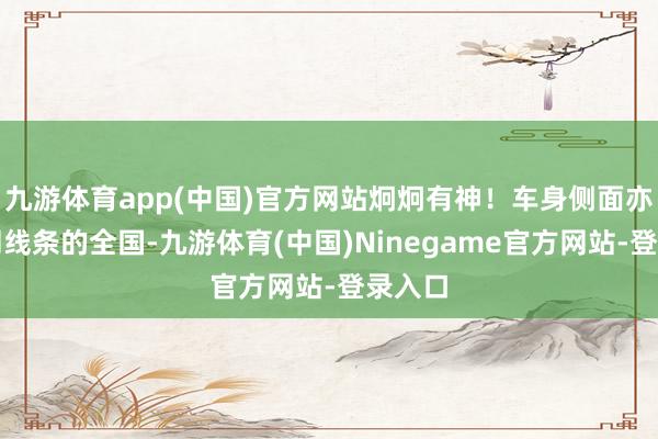 九游体育app(中国)官方网站炯炯有神！车身侧面亦然硬朗线条的全国-九游体育(中国)Ninegame官方网站-登录入口